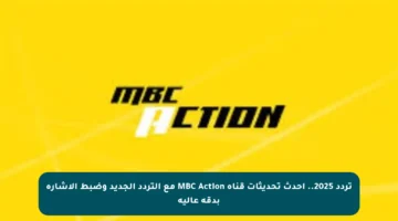 تردد 2025.. أحدث تحديثات قناة MBC Action مع التردد الجديد وضبط الإشارة بدقة عالية